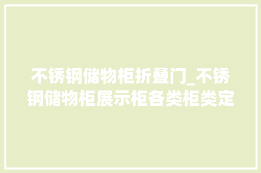 不锈钢储物柜折叠门_不锈钢储物柜展示柜各类柜类定做