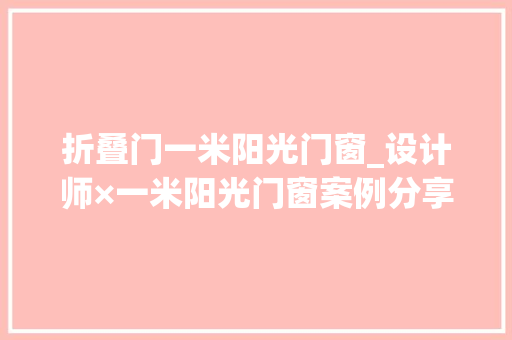 折叠门一米阳光门窗_设计师×一米阳光门窗案例分享