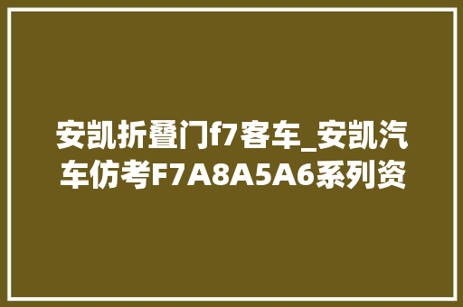 安凯折叠门f7客车_安凯汽车仿考F7A8A5A6系列资料更新