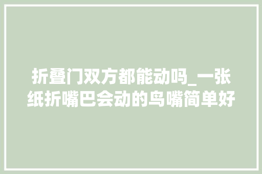 折叠门双方都能动吗_一张纸折嘴巴会动的鸟嘴简单好玩又解压上热门🔥