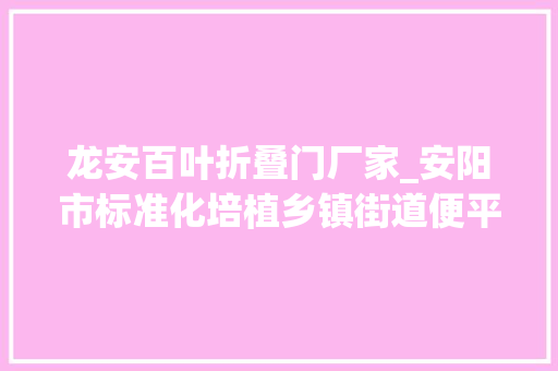 龙安百叶折叠门厂家_安阳市标准化培植乡镇街道便平易近做事中央