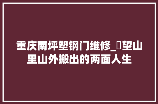 重庆南坪塑钢门维修_瞭望山里山外搬出的两面人生