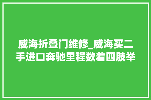 威海折叠门维修_威海买二手进口奔驰里程数着四肢举动