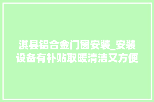 淇县铝合金门窗安装_安装设备有补贴取暖清洁又方便