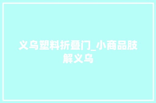 义乌塑料折叠门_小商品肢解义乌