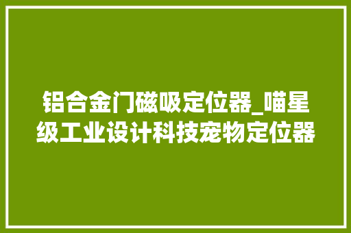 铝合金门磁吸定位器_喵星级工业设计科技宠物定位器