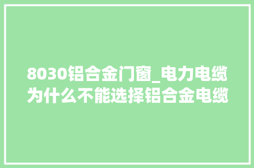 8030铝合金门窗_电力电缆为什么不能选择铝合金电缆让我们一路来看看吧