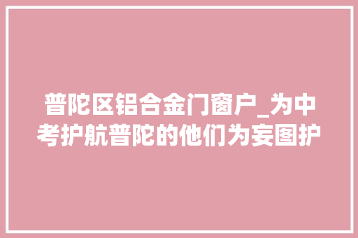 普陀区铝合金门窗户_为中考护航普陀的他们为妄图护航
