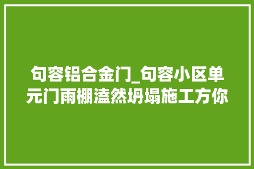 句容铝合金门_句容小区单元门雨棚溘然坍塌施工方你确定里面有钢筋吗