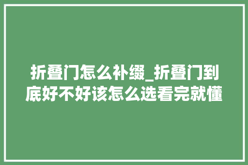 折叠门怎么补缀_折叠门到底好不好该怎么选看完就懂