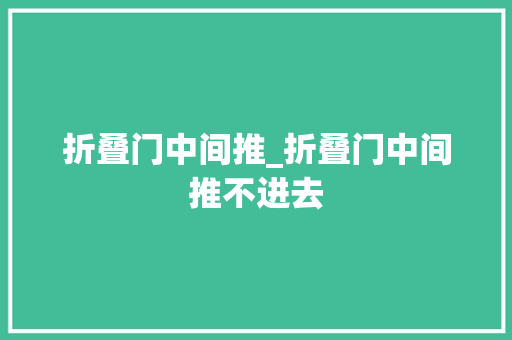 折叠门中间推_折叠门中间推不进去