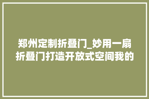 郑州定制折叠门_妙用一扇折叠门打造开放式空间我的家比原来大年夜了快一倍