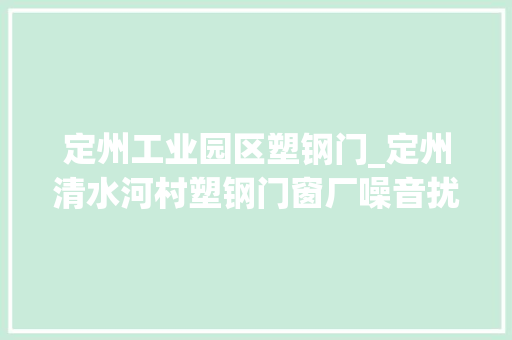 定州工业园区塑钢门_定州清水河村塑钢门窗厂噪音扰平易近停产并迁居