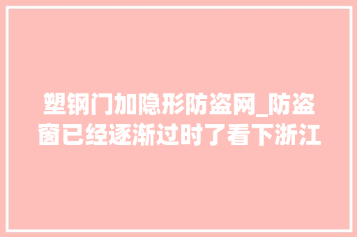 塑钢门加隐形防盗网_防盗窗已经逐渐过时了看下浙江人怎么装高级安然护隐私