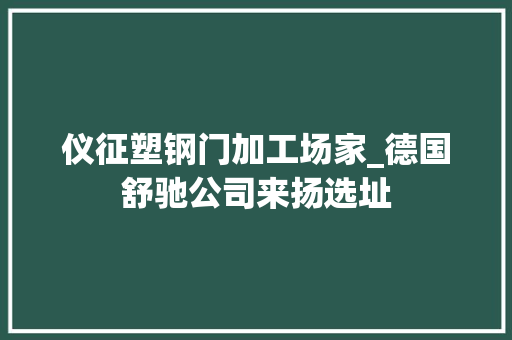 仪征塑钢门加工场家_德国舒驰公司来扬选址