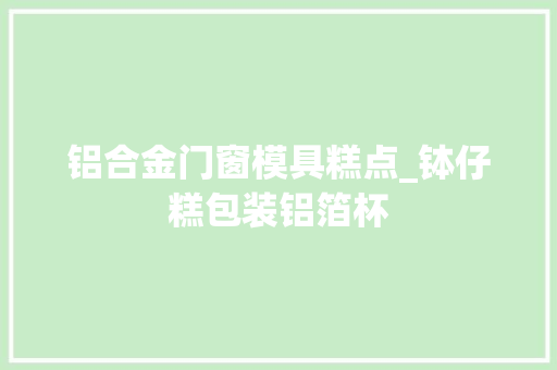 铝合金门窗模具糕点_钵仔糕包装铝箔杯