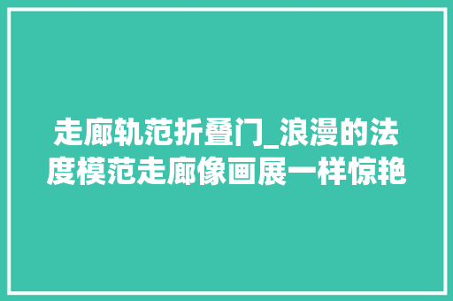 走廊轨范折叠门_浪漫的法度模范走廊像画展一样惊艳