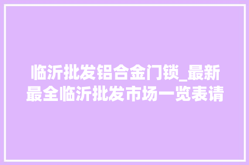 临沂批发铝合金门锁_最新最全临沂批发市场一览表请转发收藏