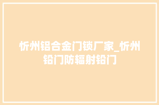 忻州铝合金门锁厂家_忻州铅门防辐射铅门