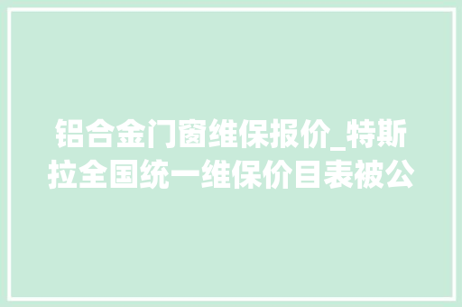 铝合金门窗维保报价_特斯拉全国统一维保价目表被公开多个项目价格仅为BBA50