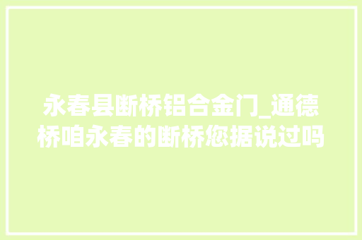 永春县断桥铝合金门_通德桥咱永春的断桥您据说过吗