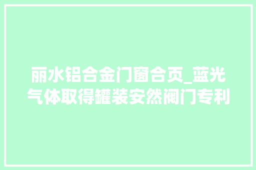 丽水铝合金门窗合页_蓝光气体取得罐装安然阀门专利提高整体安然性