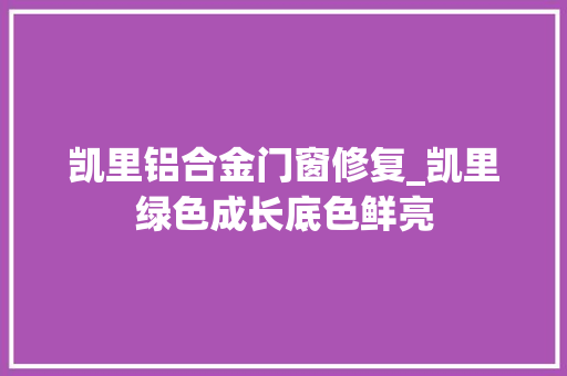 凯里铝合金门窗修复_凯里绿色成长底色鲜亮