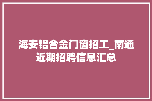 海安铝合金门窗招工_南通近期招聘信息汇总