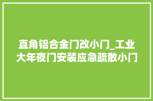 直角铝合金门改小门_工业大年夜门安装应急疏散小门的须要性