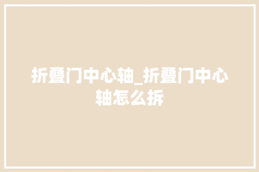 折叠门中心轴_折叠门中心轴怎么拆