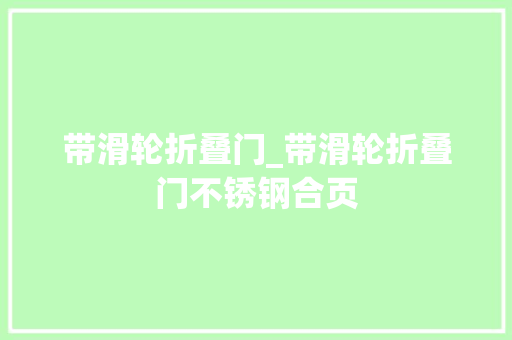 带滑轮折叠门_带滑轮折叠门不锈钢合页