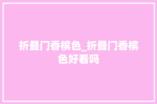 折叠门香槟色_折叠门香槟色好看吗