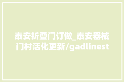 泰安折叠门订做_泰安器械门村活化更新/gadlinestudio