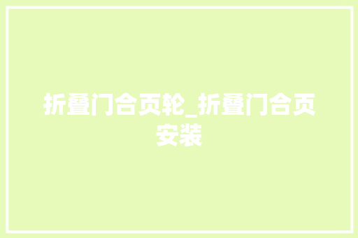 折叠门合页轮_折叠门合页安装
