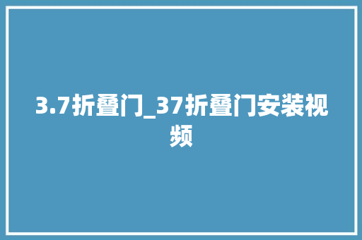 3.7折叠门_37折叠门安装视频
