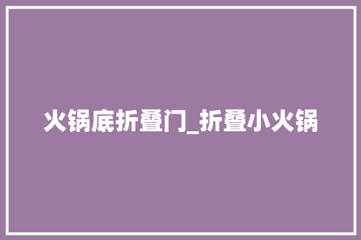 火锅底折叠门_折叠小火锅