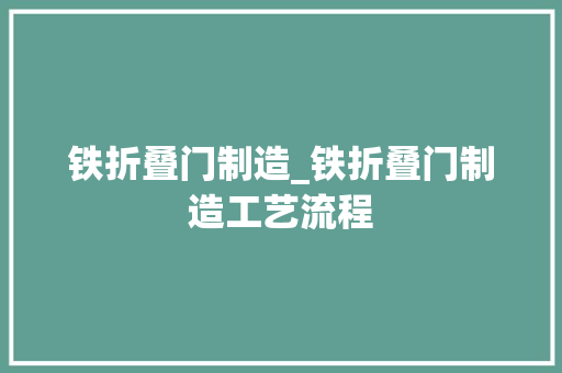 铁折叠门制造_铁折叠门制造工艺流程