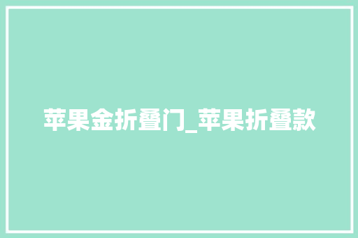 苹果金折叠门_苹果折叠款
