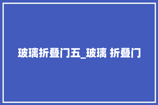 玻璃折叠门五_玻璃 折叠门