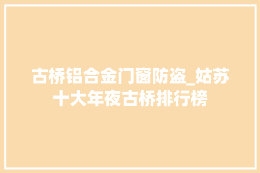 古桥铝合金门窗防盗_姑苏十大年夜古桥排行榜