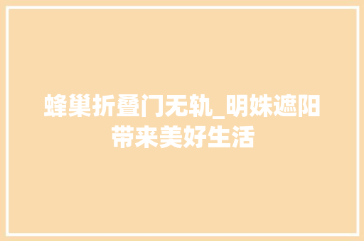 蜂巢折叠门无轨_明姝遮阳带来美好生活