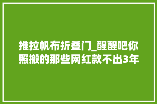推拉帆布折叠门_醒醒吧你照搬的那些网红款不出3年就烂大年夜街了