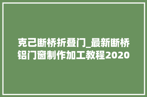 克己断桥折叠门_最新断桥铝门窗制作加工教程2020年开工必备
