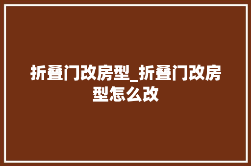 折叠门改房型_折叠门改房型怎么改