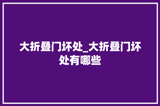 大折叠门坏处_大折叠门坏处有哪些