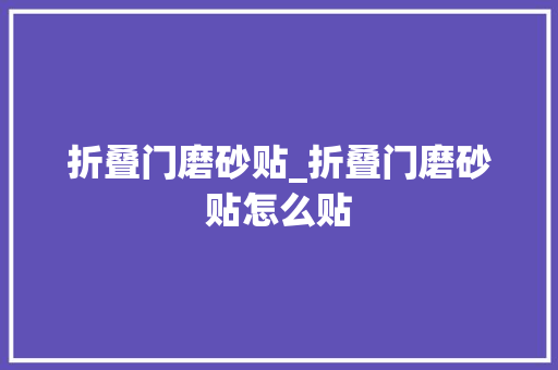 折叠门磨砂贴_折叠门磨砂贴怎么贴