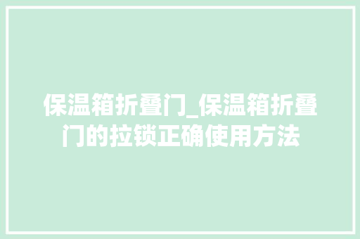 保温箱折叠门_保温箱折叠门的拉锁正确使用方法