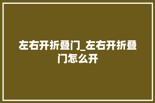 左右开折叠门_左右开折叠门怎么开