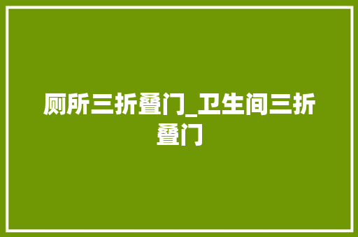 厕所三折叠门_卫生间三折叠门