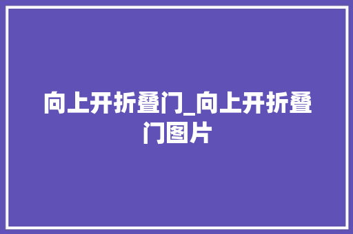 向上开折叠门_向上开折叠门图片